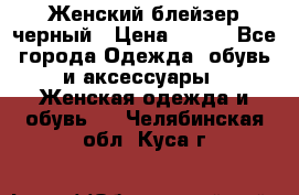 Женский блейзер черный › Цена ­ 700 - Все города Одежда, обувь и аксессуары » Женская одежда и обувь   . Челябинская обл.,Куса г.